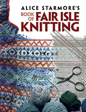 Alice Starmore’s Book of Fair Isle Knitting | Colorwork Patterns and Techniques