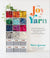 The Joy of Yarn Your Stash Solution for Curating, Organizing and Using Your Yarn - with 10 Knitting patterns