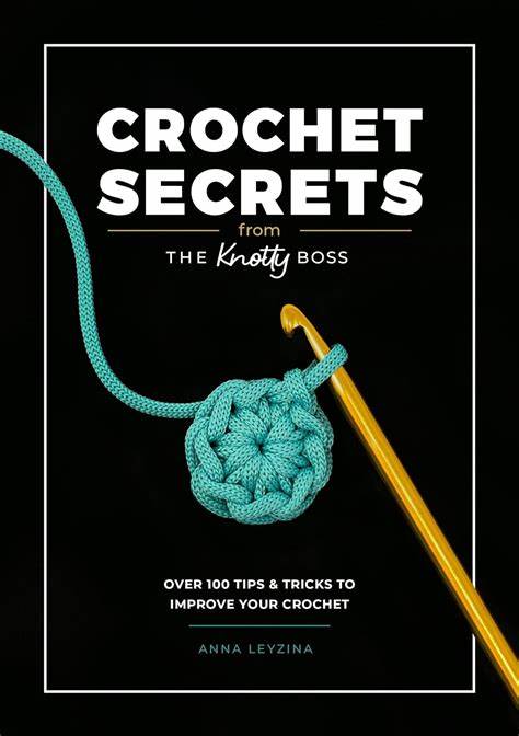 Crochet Secrets From The Knotty Boss: Over 100 Tips & Tricks to Improve Your Crochet