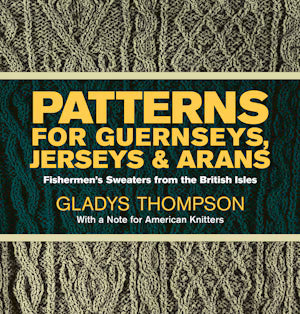 Patterns for Guernseys, Jerseys & Arans by Gladys Thompson | Fishermen’s Sweater Knitting Book